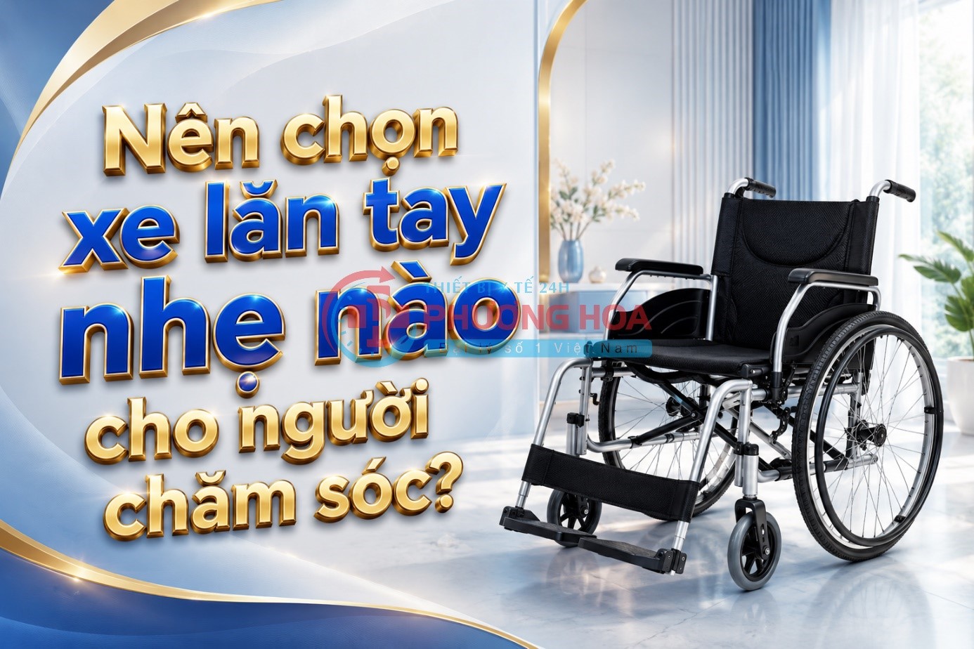 Nên chọn xe lăn tay nhẹ nào cho người chăm sóc